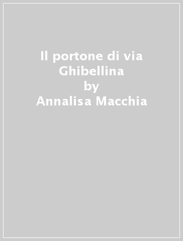 Il portone di via Ghibellina - Annalisa Macchia