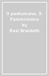 Il postumano. 3: Femminismo