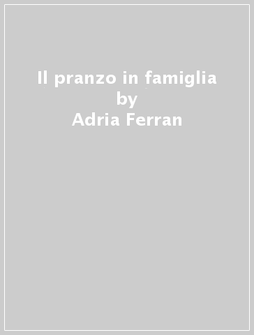 Il pranzo in famiglia - Adria Ferran