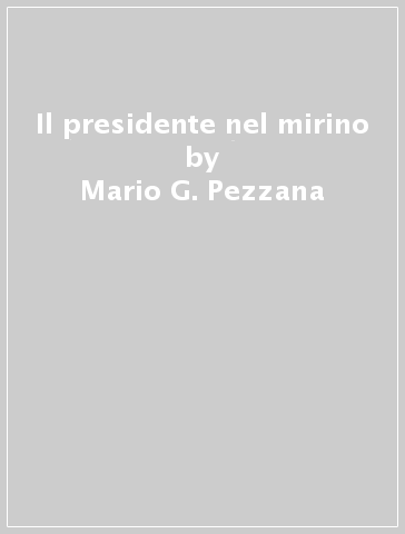 Il presidente nel mirino - Mario G. Pezzana