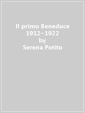 Il primo Beneduce 1912-1922 - Serena Potito