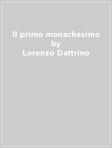 Il primo monachesimo - Lorenzo Dattrino