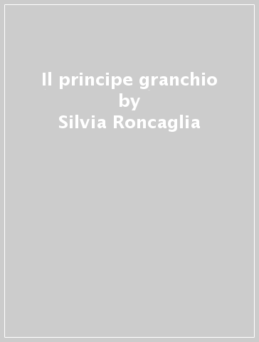 Il principe granchio - Silvia Roncaglia - Cristiana Cerretti