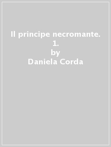 Il principe necromante. 1. - Daniela Corda