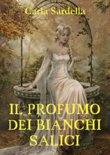 Il profumo dei bianchi salici - Carla Sardella