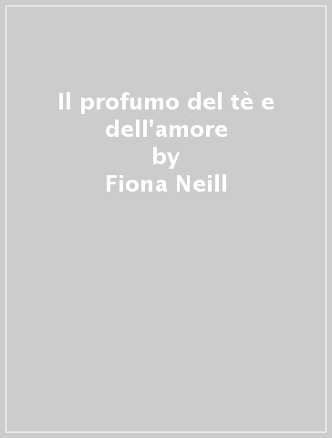 Il profumo del tè e dell'amore - Fiona Neill