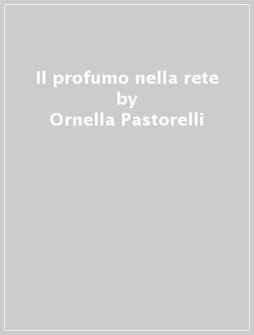 Il profumo nella rete - Ornella Pastorelli