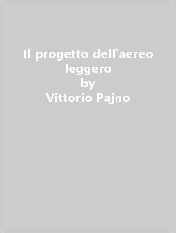 Il progetto dell'aereo leggero - Vittorio Pajno