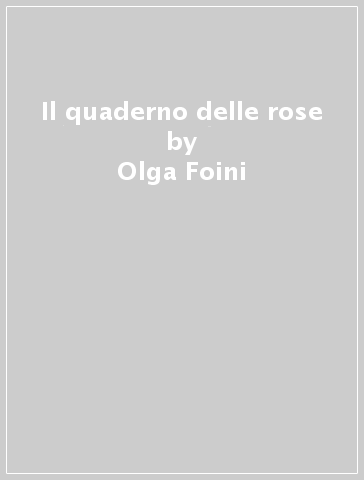 Il quaderno delle rose - Olga Foini