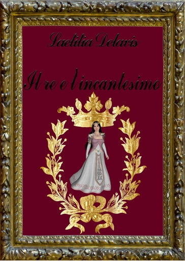 Il re e l'incantesimo - Laetitia Delavis