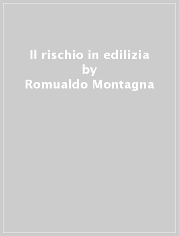 Il rischio in edilizia - Romualdo Montagna | 