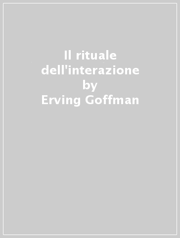 Il rituale dell'interazione - Erving Goffman