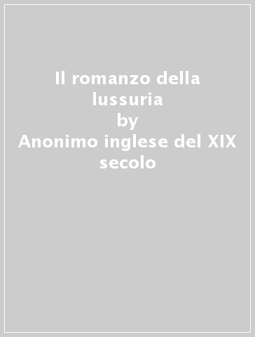 Il romanzo della lussuria - Anonimo inglese del XIX secolo