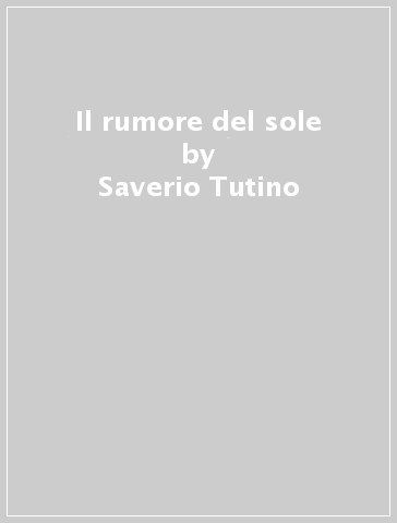 Il rumore del sole - Saverio Tutino