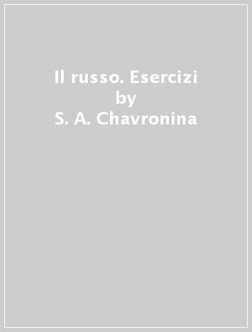 Il russo. Esercizi - S. A. Chavronina