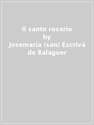 Il santo rosario - Josemaría (san) Escrivá de Balaguer
