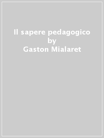 Il sapere pedagogico - Gaston Mialaret