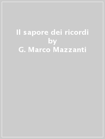Il sapore dei ricordi - G. Marco Mazzanti | 