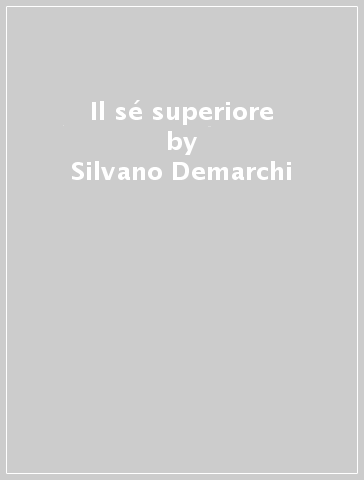 Il sé superiore - Silvano Demarchi