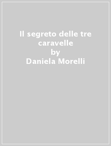 Il segreto delle tre caravelle - Daniela Morelli