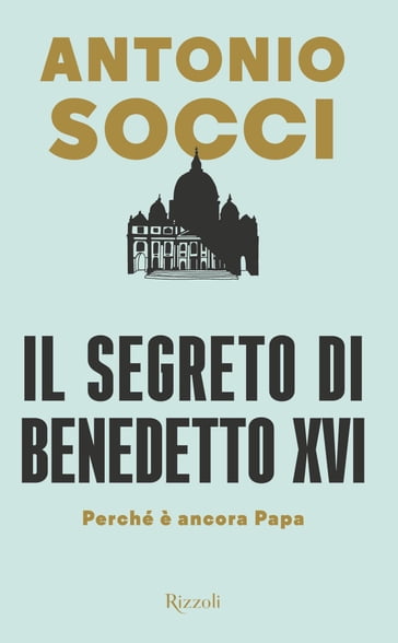 Il segreto di Benedetto XVI - Antonio Socci