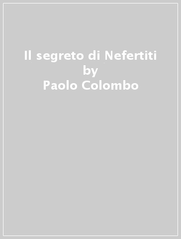 Il segreto di Nefertiti - Paolo Colombo - Anna Simioni