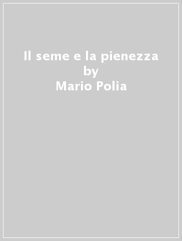 Il seme e la pienezza - Mario Polia