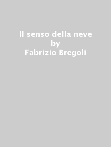 Il senso della neve - Fabrizio Bregoli