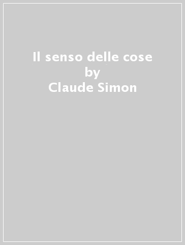 Il senso delle cose - Claude Simon