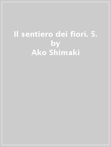 Il sentiero dei fiori. 5. - Ako Shimaki