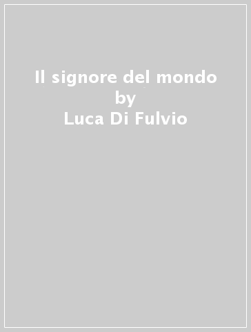 Il signore del mondo - Luca Di Fulvio