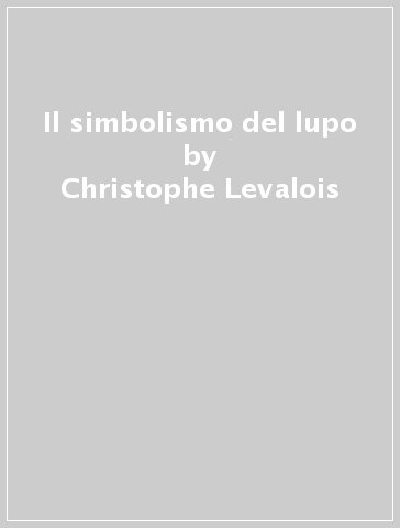 Il simbolismo del lupo - Christophe Levalois