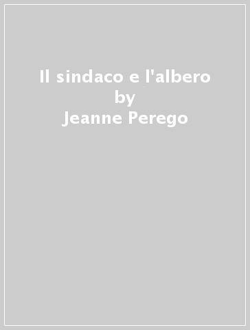 Il sindaco e l'albero - Jeanne Perego