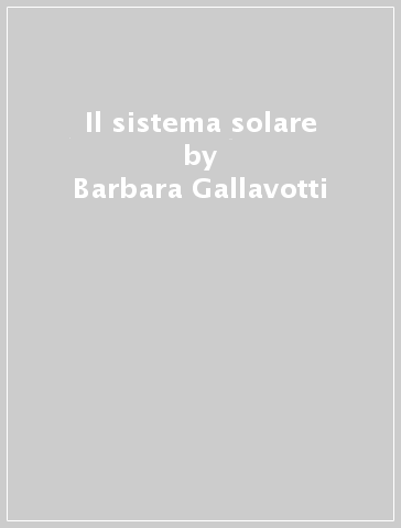 Il sistema solare - Barbara Gallavotti