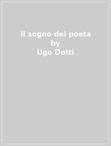 Il sogno del poeta - Ugo Dotti