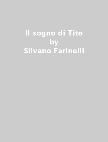 Il sogno di Tito - Silvano Farinelli