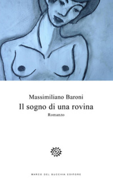 Il sogno di una rovina - Massimiliano Baroni