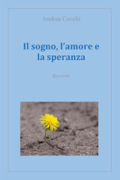 Il sogno, l amore e la speranza