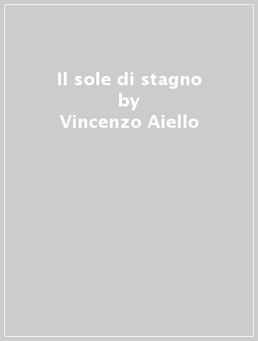 Il sole di stagno - Vincenzo Aiello