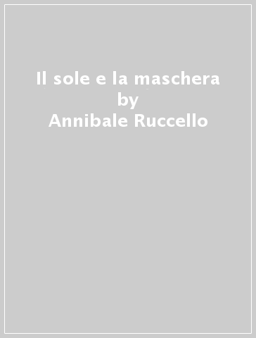 Il sole e la maschera - Annibale Ruccello