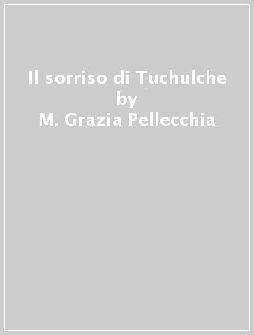 Il sorriso di Tuchulche - M. Grazia Pellecchia