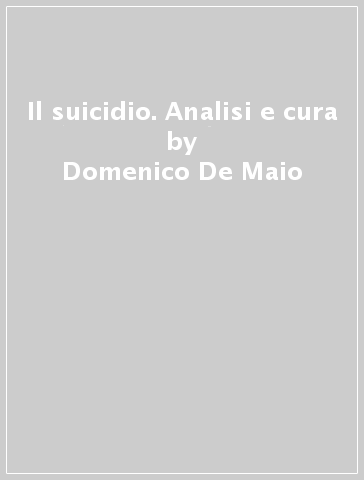 Il suicidio. Analisi e cura - Domenico De Maio - Roberto Guiducci - F. Vaccaneo