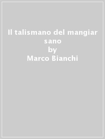 Il talismano del mangiar sano - Marco Bianchi