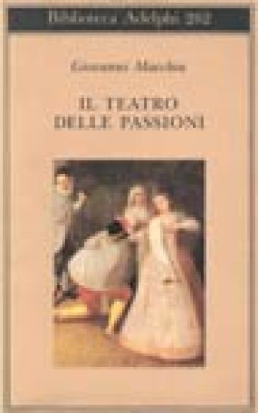 Il teatro delle passioni - Giovanni Macchia