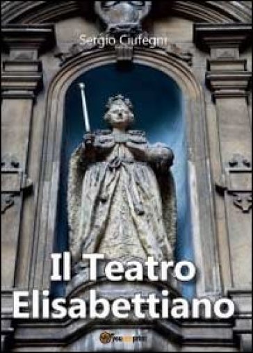 Il teatro elisabettiano - Sergio Ciufegni