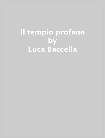 Il tempio profano - Luca Baccella