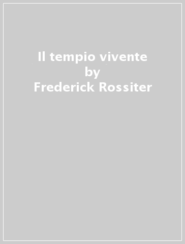 Il tempio vivente - Frederick Rossiter - Mary Rossiter