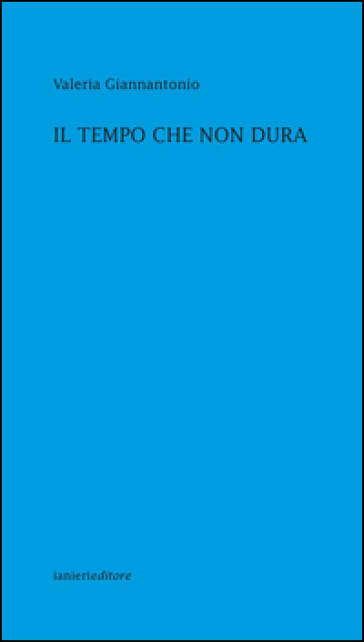Il tempo che non dura - Valeria Giannantonio