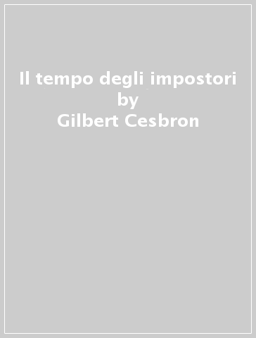 Il tempo degli impostori - Gilbert Cesbron