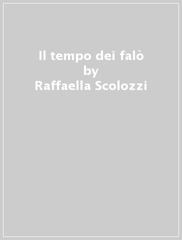 Il tempo dei falò - Raffaella Scolozzi
